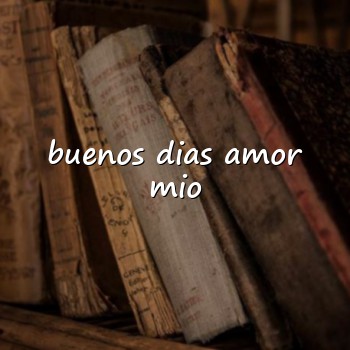 buenos dias amor mio - 2026