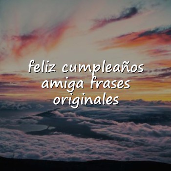 feliz cumpleaños amiga frases originales - 2026