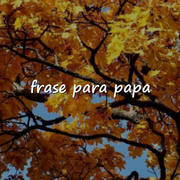 frase para papa - 2026
