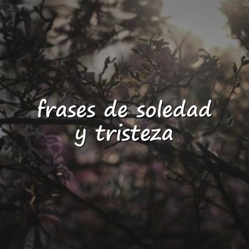 frases de soledad y tristeza - 2026