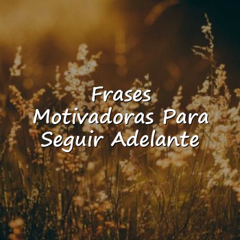 Frases Motivadoras Para Seguir Adelante - 2026