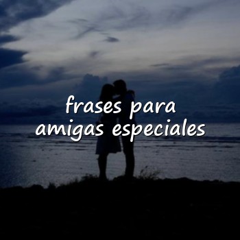 frases para amigas especiales - 2026